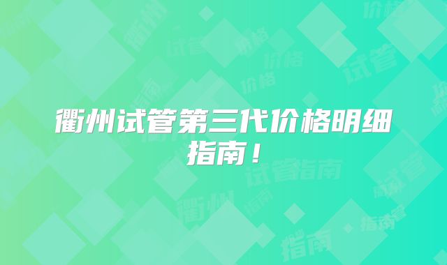 衢州试管第三代价格明细指南！