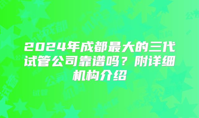 2024年成都最大的三代试管公司靠谱吗？附详细机构介绍