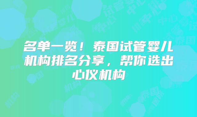 名单一览！泰国试管婴儿机构排名分享，帮你选出心仪机构