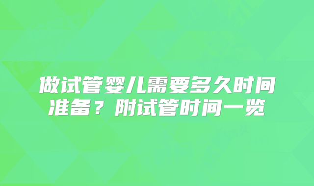 做试管婴儿需要多久时间准备？附试管时间一览