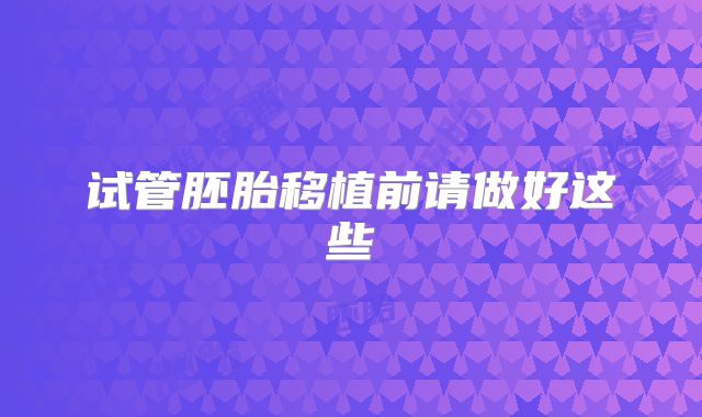试管胚胎移植前请做好这些