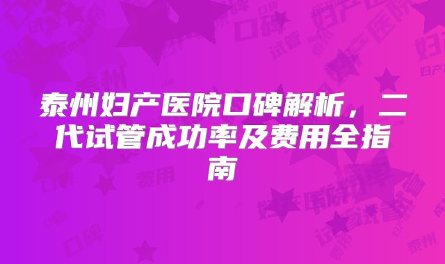 泰州妇产医院口碑解析,二代试管成功率及费用全指南