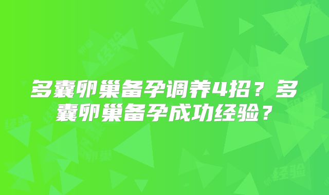 多囊卵巢备孕调养4招?多囊卵巢备孕成功经验?