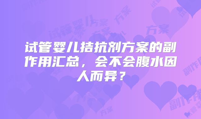 试管婴儿拮抗剂方案的副作用汇总,会不会腹水因人而异?