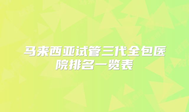 马来西亚试管三代全包医院排名一览表