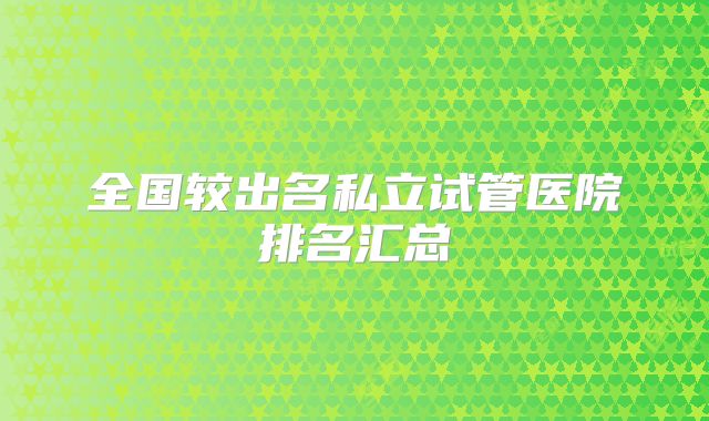 全国较出名私立试管医院排名汇总