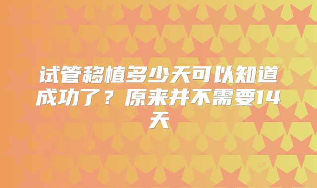 试管移植多少天可以知道成功了？原来并不需要14天