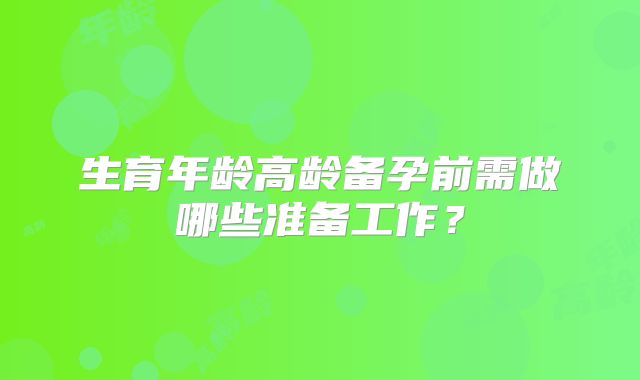 生育年龄高龄备孕前需做哪些准备工作？