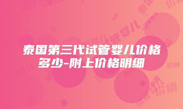 泰国第三代试管婴儿价格多少-附上价格明细