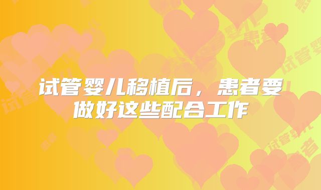 试管婴儿移植后，患者要做好这些配合工作