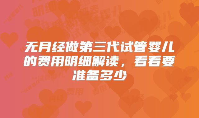 无月经做第三代试管婴儿的费用明细解读，看看要准备多少
