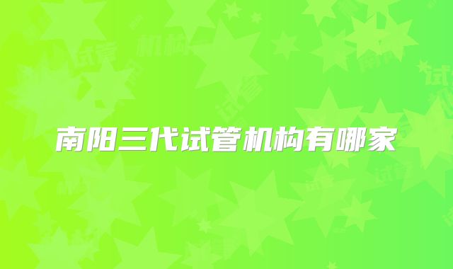 南阳三代试管机构有哪家