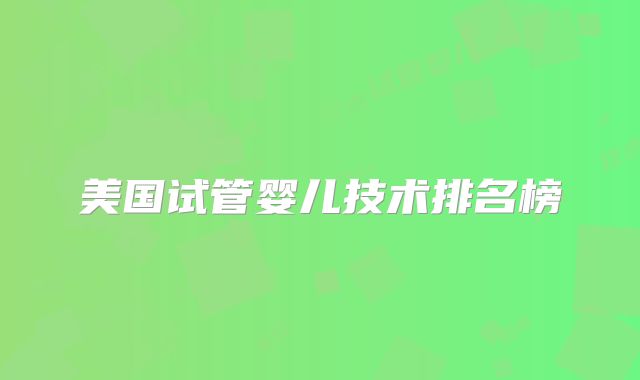 美国试管婴儿技术排名榜