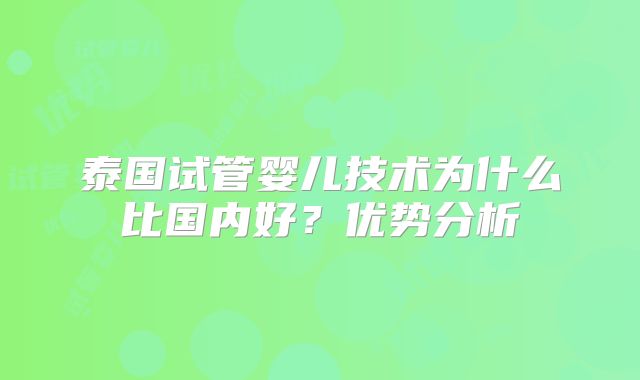泰国试管婴儿技术为什么比国内好?优势分析