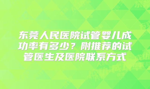 东莞人民医院试管婴儿成功率有多少?附推荐的试管医生及医院联系方式