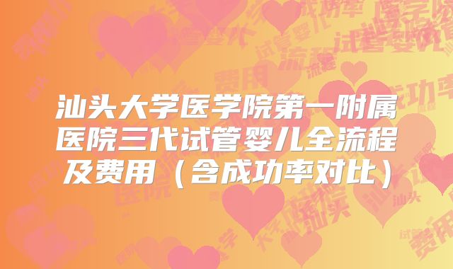 汕头大学医学院第一附属医院三代试管婴儿全流程及费用（含成功率对比）