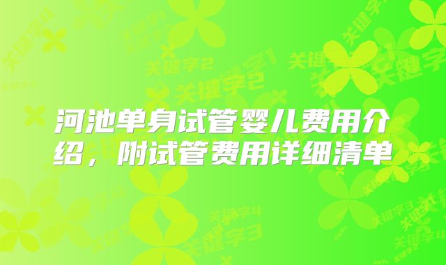 河池单身试管婴儿费用介绍,附试管费用详细清单