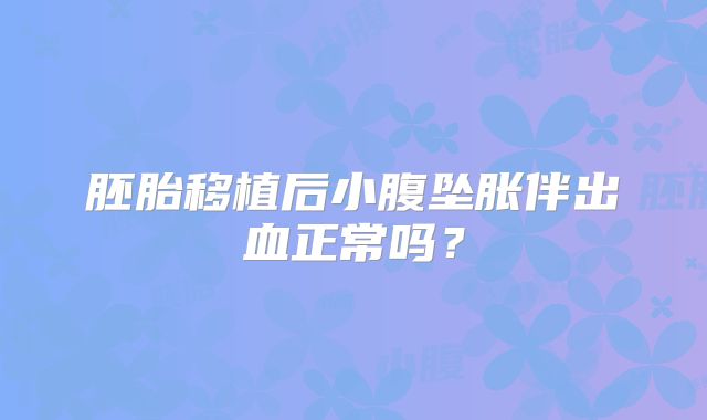 胚胎移植后小腹坠胀伴出血正常吗？