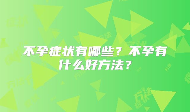 不孕症状有哪些？不孕有什么好方法？