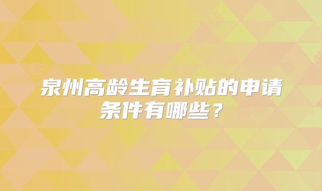 泉州高龄生育补贴的申请条件有哪些?