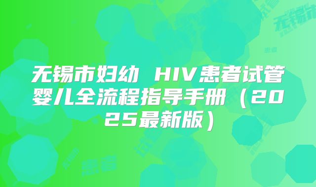 无锡市妇幼 HIV患者试管婴儿全流程指导手册(2025最新版)