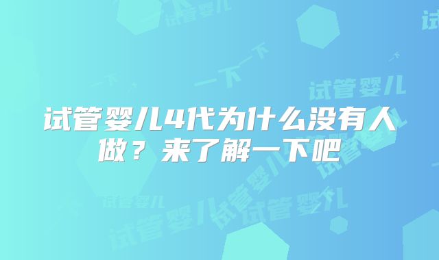 试管婴儿4代为什么没有人做？来了解一下吧
