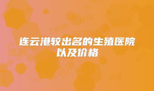 连云港较出名的生殖医院以及价格