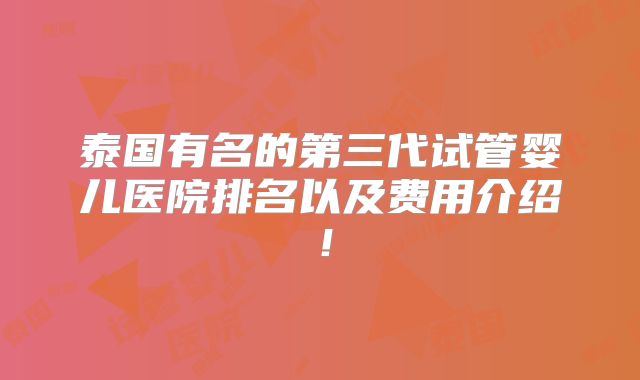 泰国有名的第三代试管婴儿医院排名以及费用介绍！