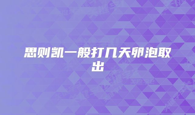 思则凯一般打几天卵泡取出