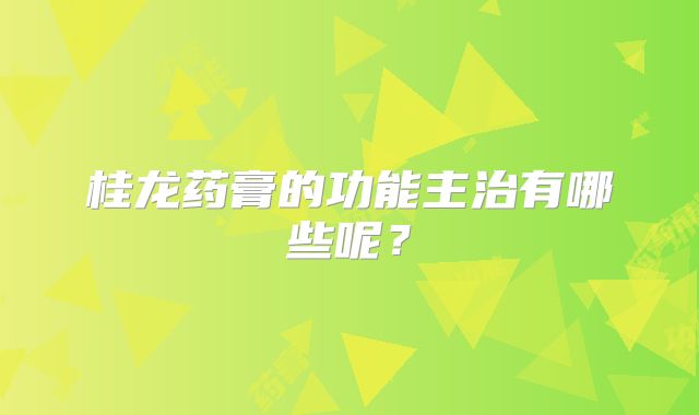 桂龙药膏的功能主治有哪些呢？