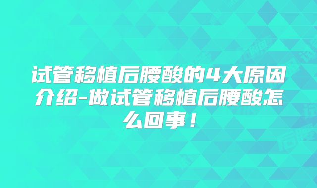 试管移植后腰酸的4大原因介绍-做试管移植后腰酸怎么回事！