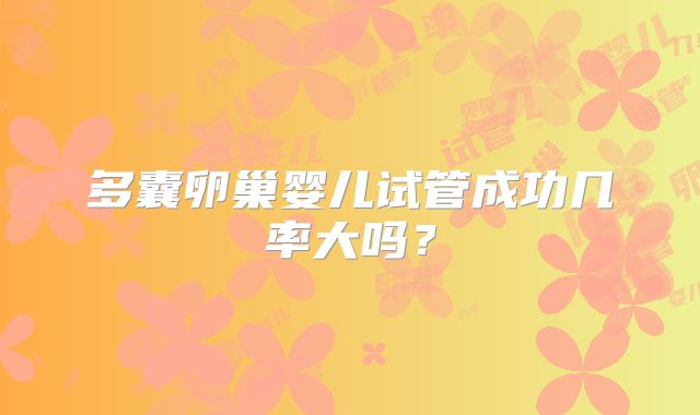 多囊卵巢婴儿试管成功几率大吗？