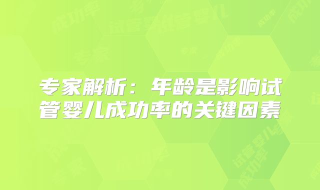 专家解析：年龄是影响试管婴儿成功率的关键因素
