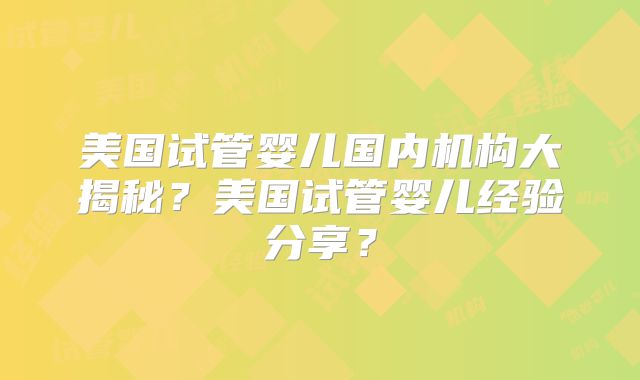 美国试管婴儿国内机构大揭秘？美国试管婴儿经验分享？