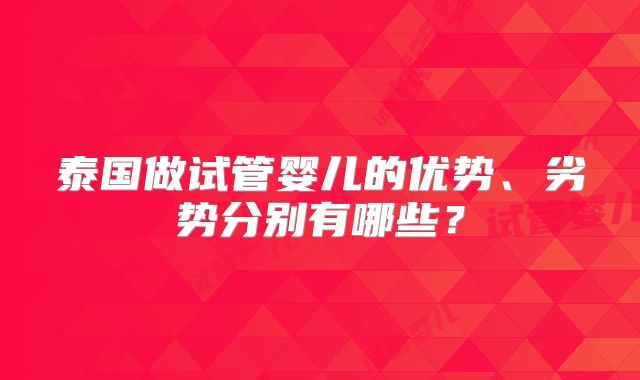 泰国做试管婴儿的优势、劣势分别有哪些？