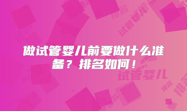 做试管婴儿前要做什么准备？排名如何！