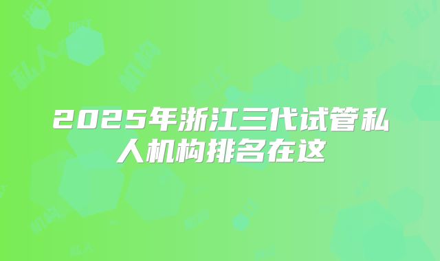 2025年浙江三代试管私人机构排名在这