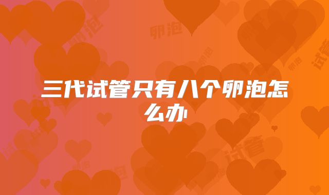 三代试管只有八个卵泡怎么办