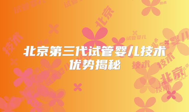 北京第三代试管婴儿技术优势揭秘