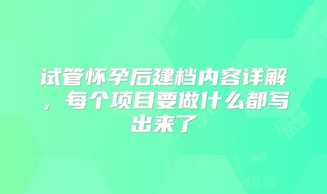 试管怀孕后建档内容详解，每个项目要做什么都写出来了