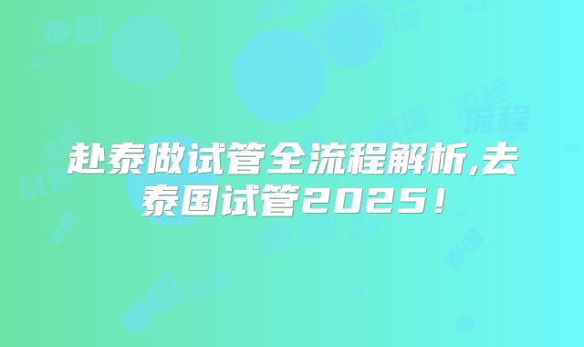 赴泰做试管全流程解析,去泰国试管2025！