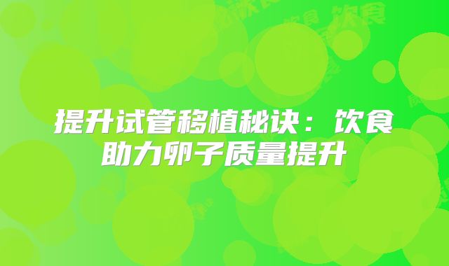 提升试管移植秘诀：饮食助力卵子质量提升
