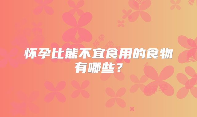 怀孕比熊不宜食用的食物有哪些？