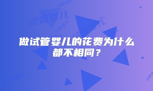 做试管婴儿的花费为什么都不相同？