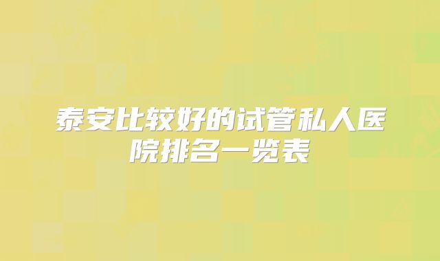 泰安比较好的试管私人医院排名一览表