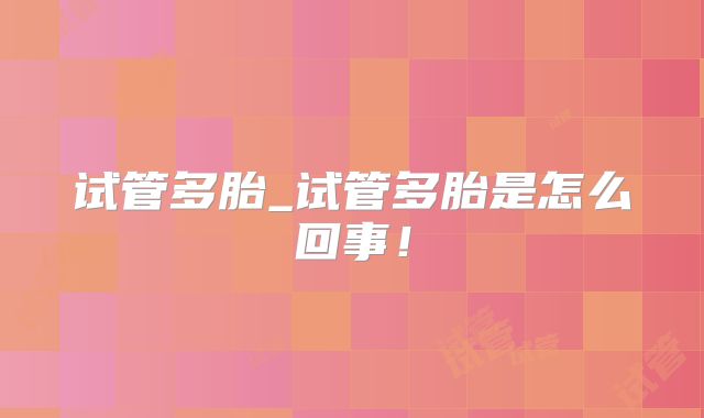 试管多胎_试管多胎是怎么回事！