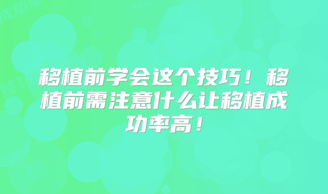 移植前学会这个技巧！移植前需注意什么让移植成功率高！