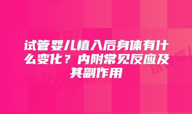 试管婴儿植入后身体有什么变化？内附常见反应及其副作用
