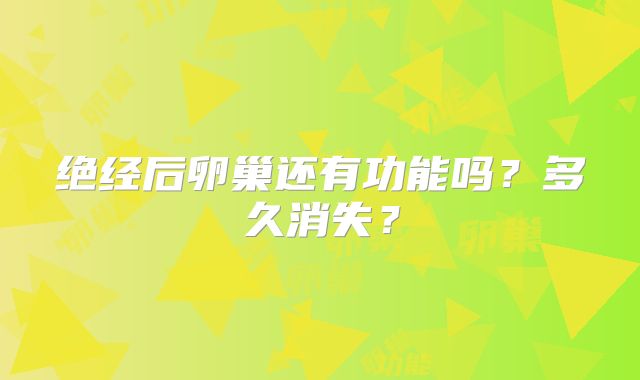 绝经后卵巢还有功能吗？多久消失？