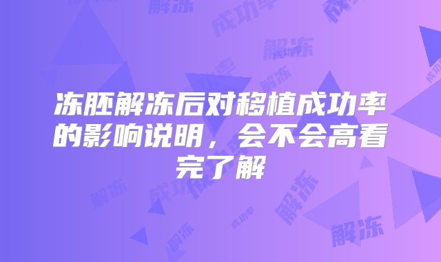 冻胚解冻后对移植成功率的影响说明，会不会高看完了解